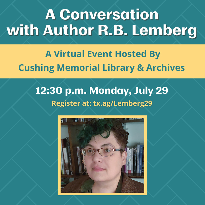 Image of R.B. Lemberg. Graphic says A Conversation with Author R.B. Lemberg. A virtual event hosted by Cushing Memorial Library & Archives. 12:30 p.m. Monday, July 29. Register at: tx.ag/Lemberg29